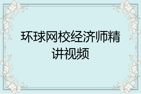 环球网校经济师精讲视频