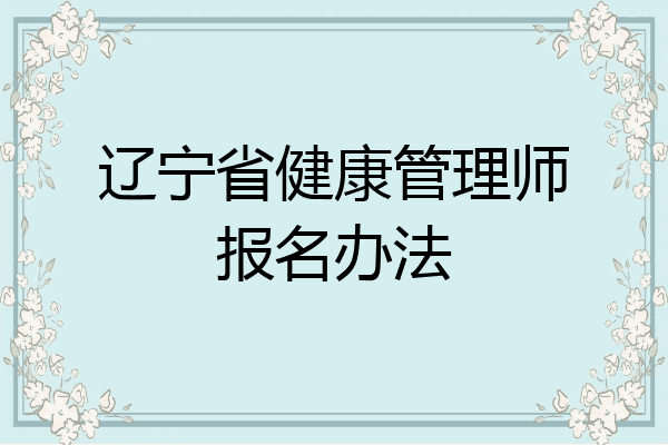 辽宁省健康管理师报名办法