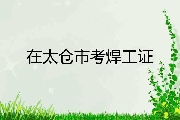 在太仓市考焊工证