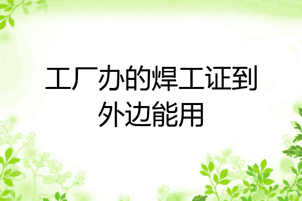 工厂办的焊工证到外边能用