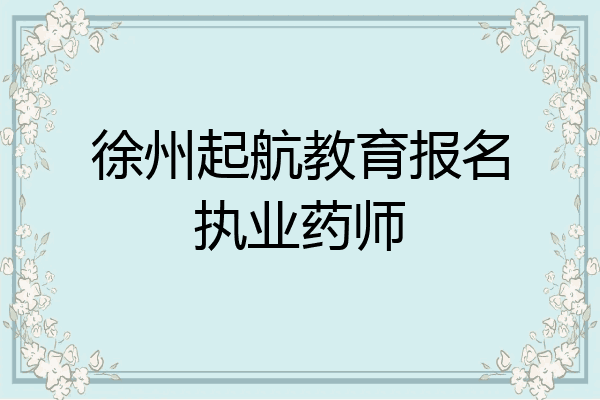 徐州起航教育报名执业药师