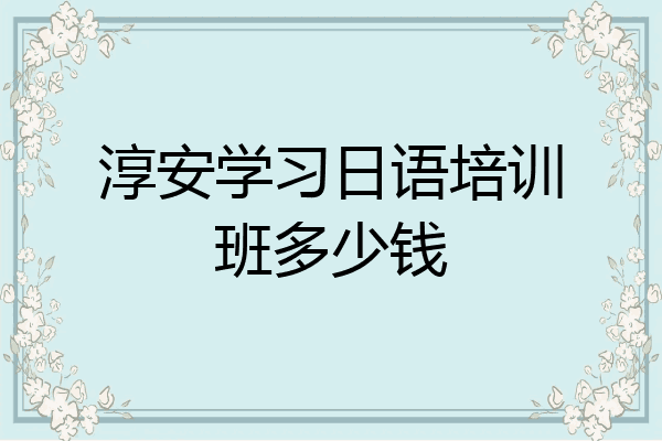 淳安学习日语培训班多少钱