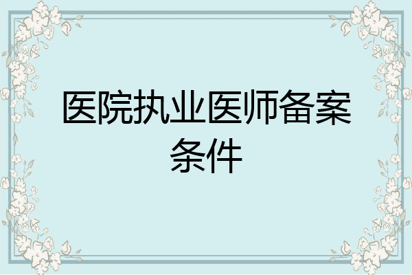 医院执业医师备案条件