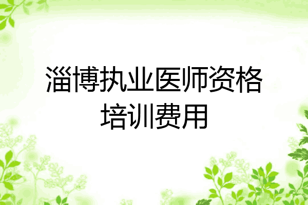 淄博执业医师资格培训费用