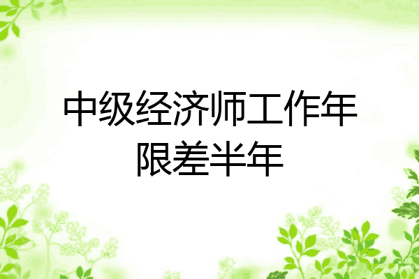 中级经济师工作年限差半年