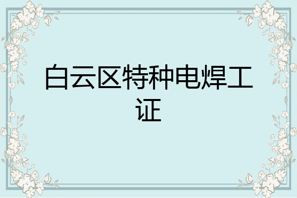 白云区特种电焊工证