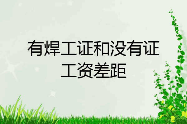 有焊工证和没有证工资差距