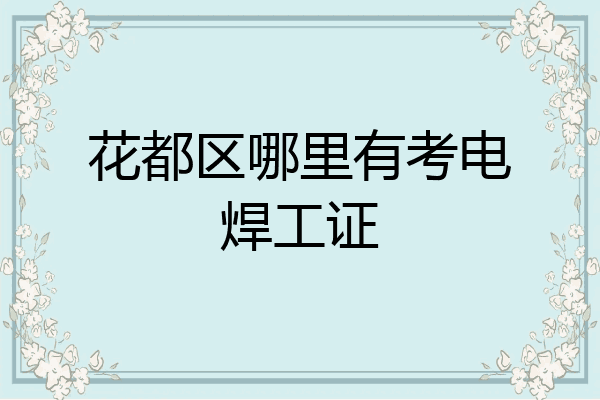 花都区哪里有考电焊工证