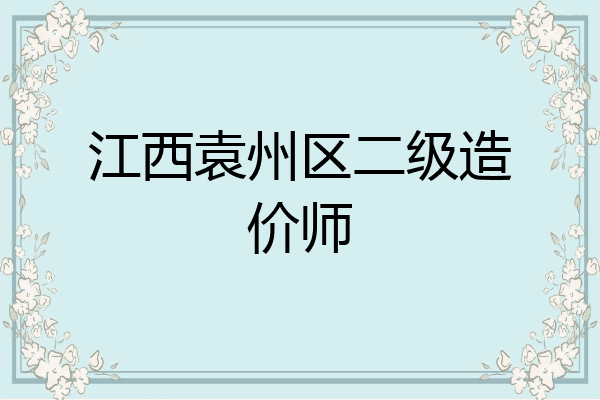 江西袁州区二级造价师