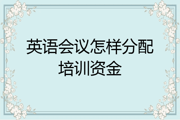 英语会议怎样分配培训资金