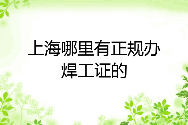 上海哪里有正规办焊工证的