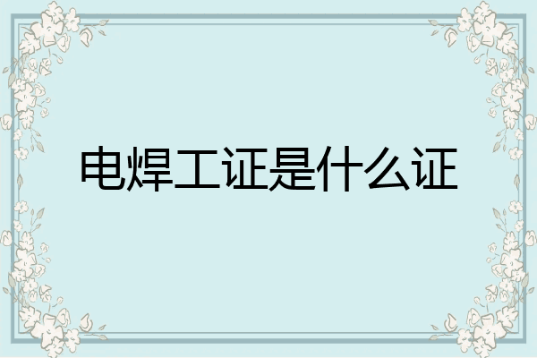 电焊工证是什么证