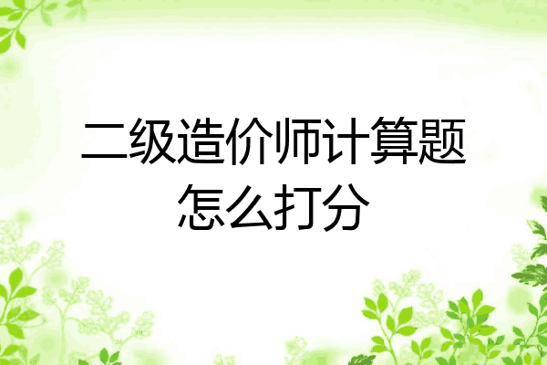 二级造价师计算题怎么打分