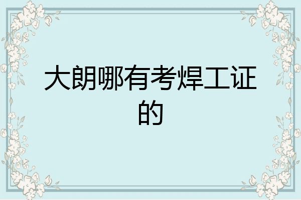 大朗哪有考焊工证的