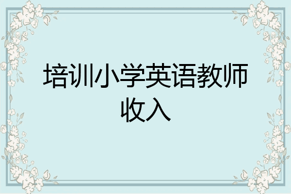 培训小学英语教师收入