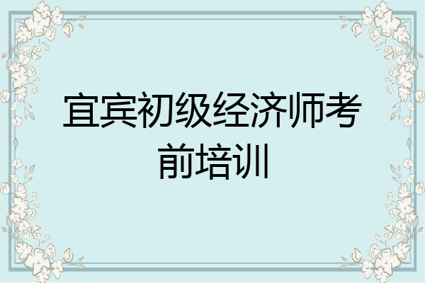 宜宾初级经济师考前培训
