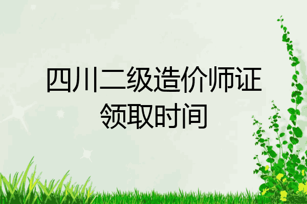 四川二级造价师证领取时间