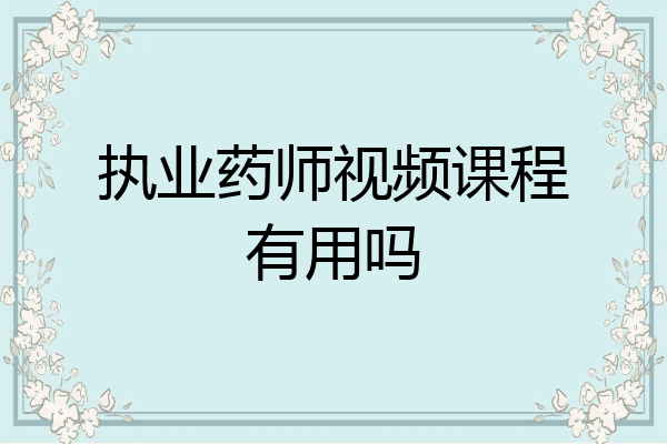 执业药师视频课程有用吗