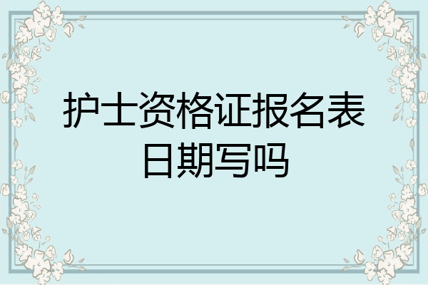 护士资格证报名表日期写吗