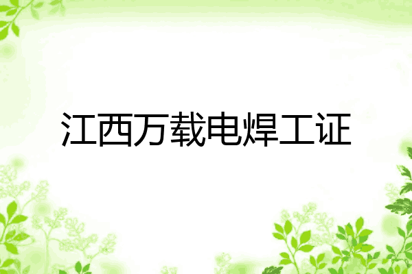 江西万载电焊工证