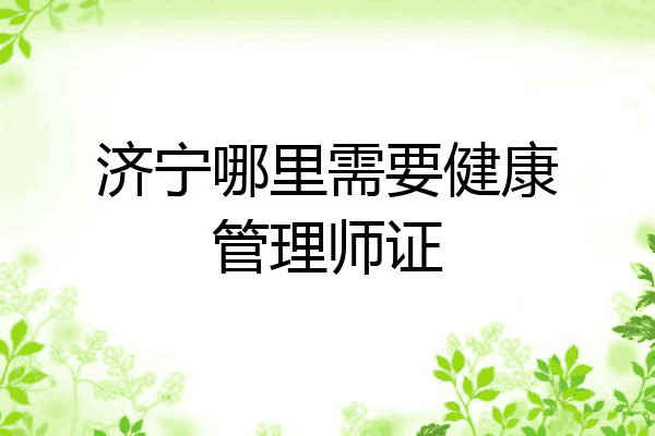 济宁哪里需要健康管理师证