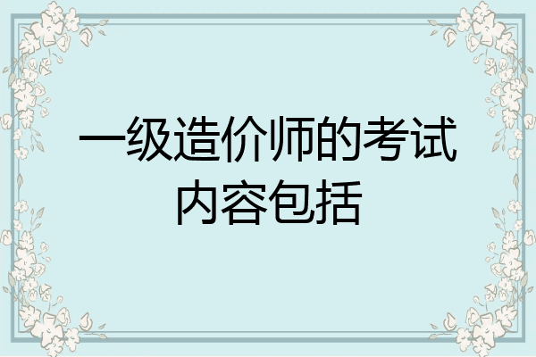 一级造价师的考试内容包括