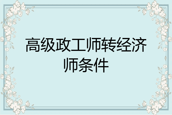 高级政工师转经济师条件
