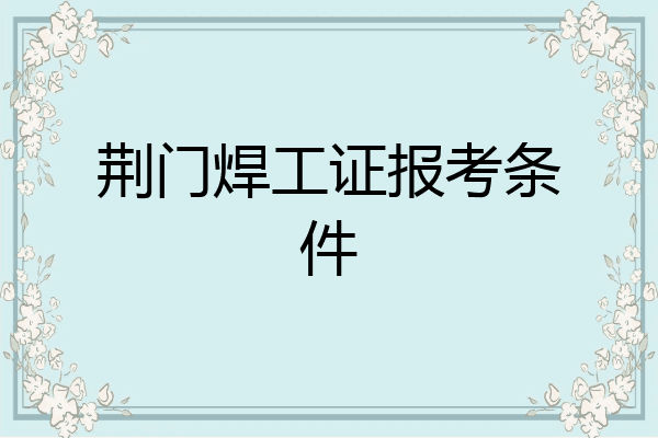 荆门焊工证报考条件