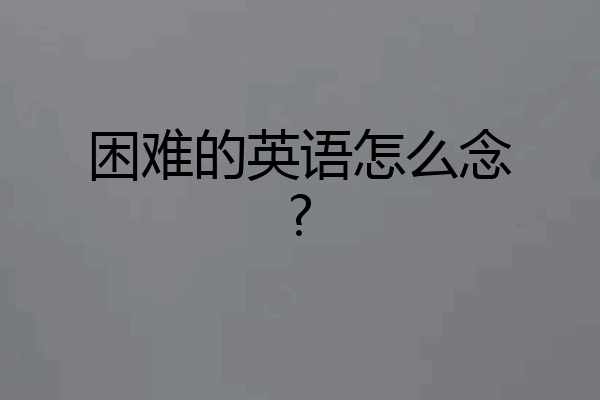 困难的英语怎么念?