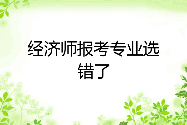 经济师报考专业选错了