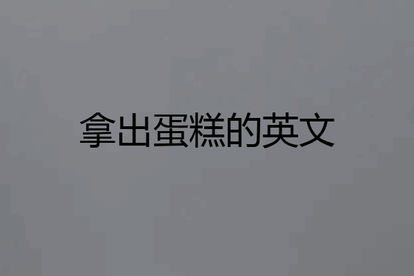 拿出蛋糕的英文