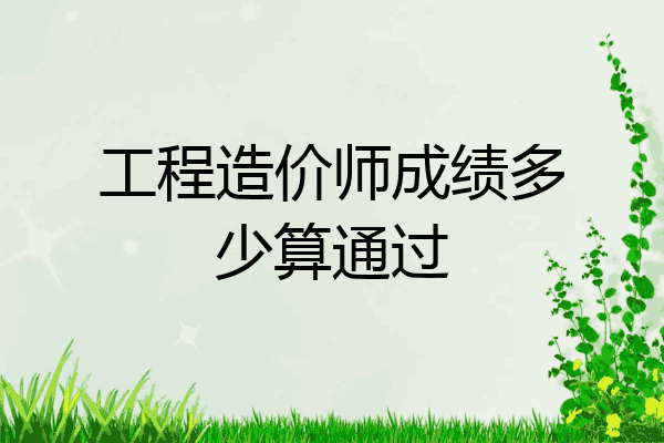 工程造价师成绩多少算通过