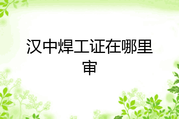 汉中焊工证在哪里审