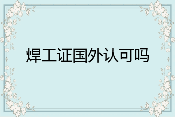 焊工证国外认可吗