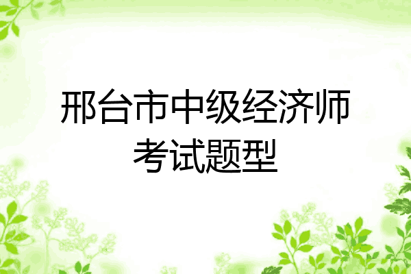 邢台市中级经济师考试题型