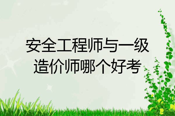 安全工程师与一级造价师哪个好考