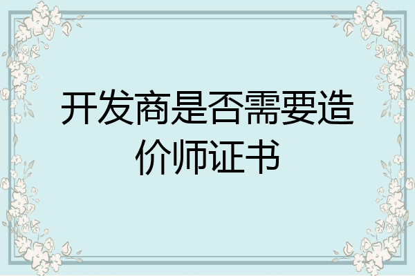 开发商是否需要造价师证书