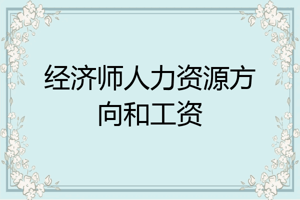 经济师人力资源方向和工资