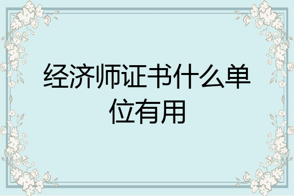 经济师证书什么单位有用