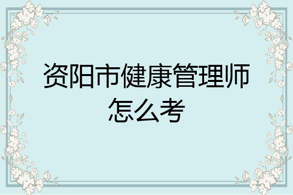 资阳市健康管理师怎么考