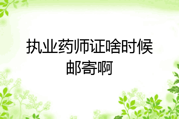 执业药师证啥时候邮寄啊