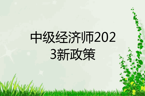 中级经济师2023新政策