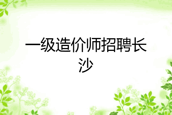 一级造价师招聘长沙