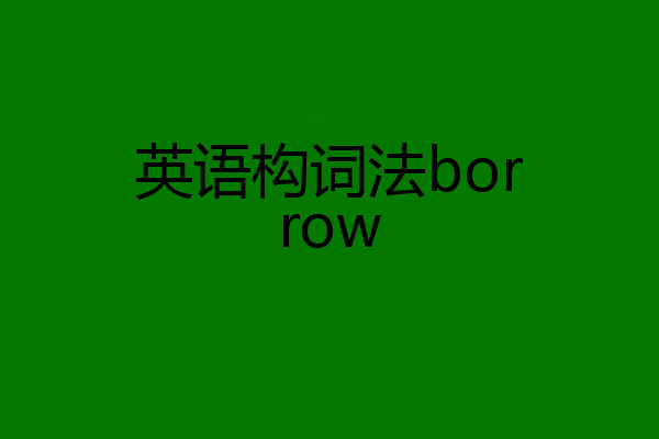英语构词法borrow