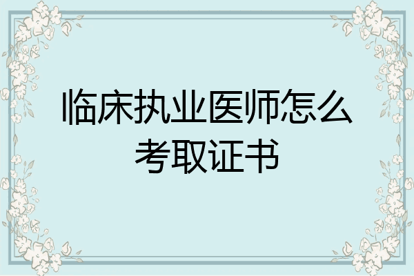 临床执业医师怎么考取证书