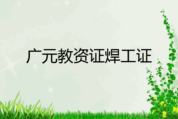 广元教资证焊工证