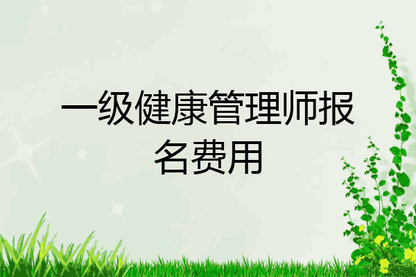 一级健康管理师报名费用