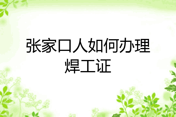 张家口人如何办理焊工证