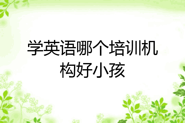 学英语哪个培训机构好小孩