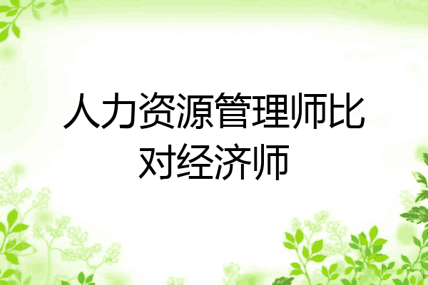 人力资源管理师比对经济师